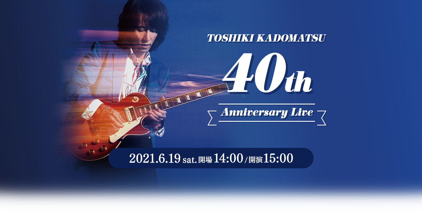 TOSHIKI KADOMATSU 40th Anniversary Live