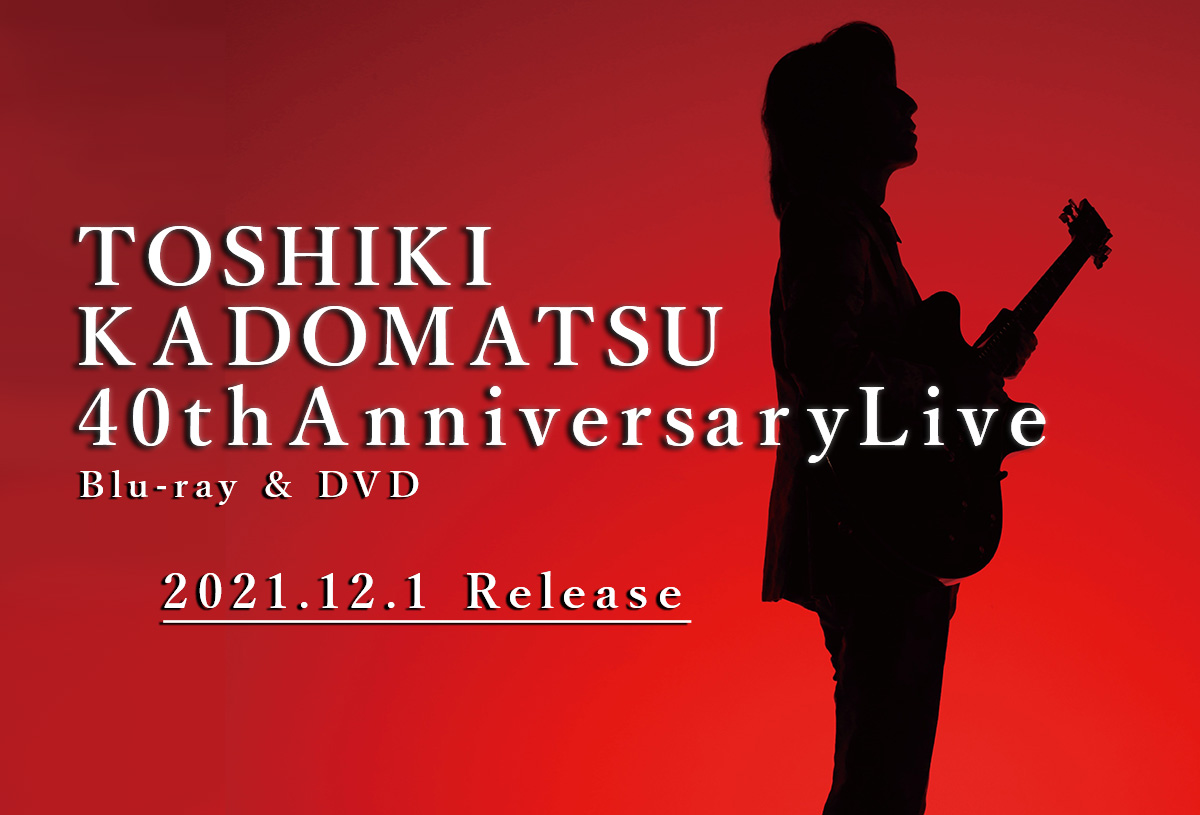 TOSHIKI KADOMATSU 40th Anniversary Live Blu-ray & DVD 2021.12.1 in 