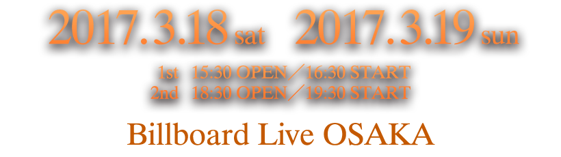 2017.3.18 sat／2017.3.19 sun：Billboard Live OSAKA