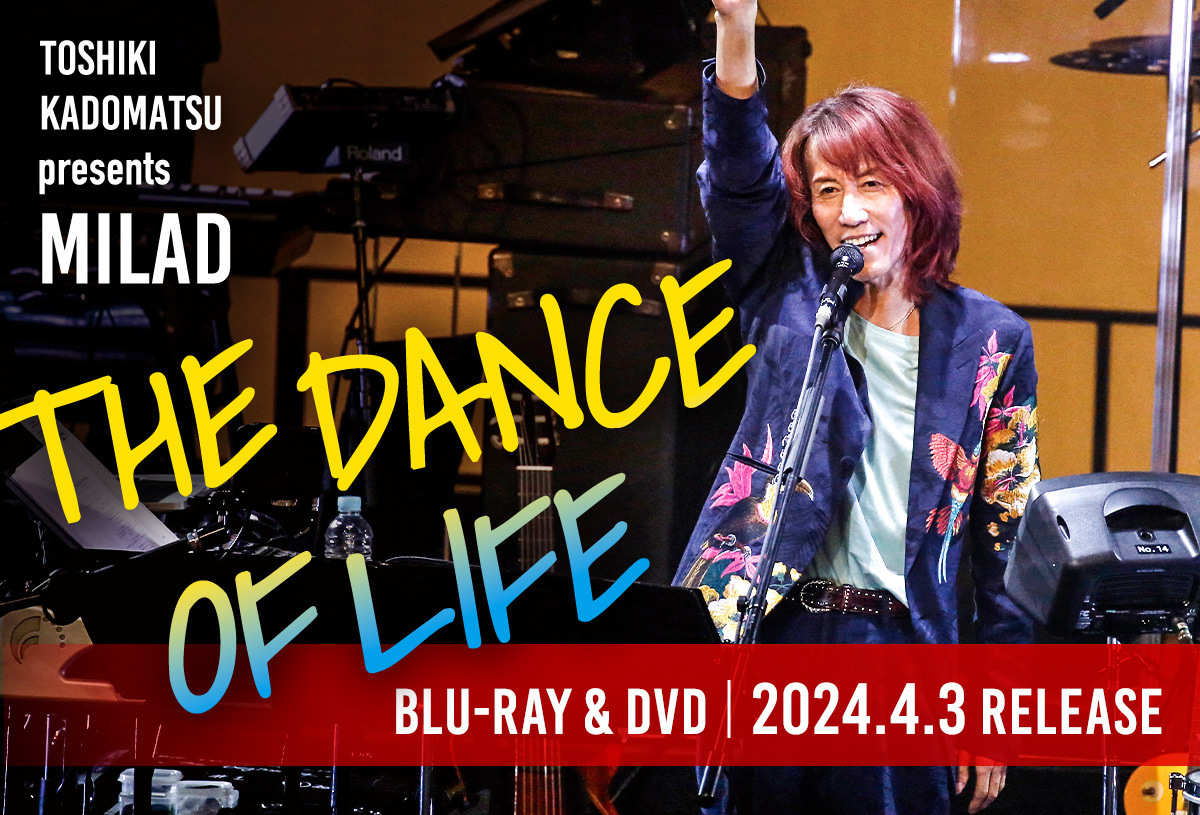 TOSHIKI KADOMATSU presents MILAD THE DANCE OF LIFE Blu-ray＆DVD